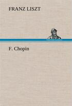 Couverture du livre « F. chopin » de Franz Liszt aux éditions Tredition