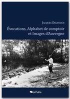 Couverture du livre « Evocations, Alphabet de comptoir et Images d'Auvergne » de Jacques Delpeuch aux éditions Jepublie