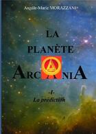 Couverture du livre « La planète Arcania t.1 ; la prédiction » de Angele-Marie Morazzani aux éditions Bookelis