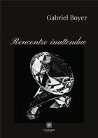 Couverture du livre « Rencontre inattendue » de Gabriel Boyer aux éditions Le Lys Bleu