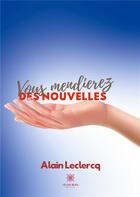 Couverture du livre « Vous mendierez des nouvelles » de Alain Leclercq aux éditions Le Lys Bleu