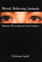 Couverture du livre « Moral, Believing Animals: Human Personhood and Culture » de Smith Christian aux éditions Oxford University Press Usa