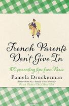 Couverture du livre « French parents don't give in: 100 parenting tips from paris » de Pamela Druckerman aux éditions Black Swan