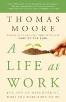 Couverture du livre « A Life at Work ; The Joy of Discovering What You Were Born to Do » de Thomas Moore aux éditions Broadway Books