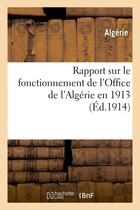 Couverture du livre « Rapport sur le fonctionnement de l'office de l'algerie en 1913 » de Algerie aux éditions Hachette Bnf