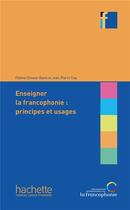 Couverture du livre « Enseigner la francophonie. principes et usages » de Fatima Chnane-Davin et Jean-Pierre Cuq aux éditions Hachette Fle