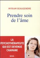 Couverture du livre « Prendre soin de l'âme ; la psychothérapeute qui est devenue chamane » de Myriam Beaugendre aux éditions Seuil
