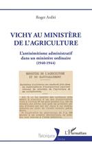 Couverture du livre « Vichy au ministère de l'agriculture : L'antisémitisme administratif dans un ministère ordinaire (1940-1944) » de Roger Arditi aux éditions L'harmattan