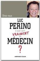 Couverture du livre « DITES-NOUS ; à quoi sert vraiment un médecin ? » de Luc Perino aux éditions Armand Colin
