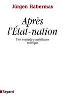 Couverture du livre « Après l'état-nation ; une nouvelle constellation politique » de Jurgen Habermas aux éditions Fayard