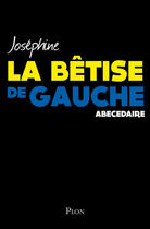 Couverture du livre « La bêtise de gauche ; abécédaire » de Josephine aux éditions Plon