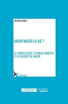 Couverture du livre « Anonymiser la vie ? le conseil d'Etat, le don de gamètes et la volonté de savoir » de Valerie Depadt-Sebag aux éditions Lgdj