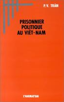 Couverture du livre « Prisonnier politique au Viêt-Nam » de P.V. Tran aux éditions Editions L'harmattan