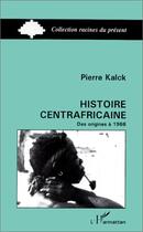 Couverture du livre « Histoire centrafricaine des origines à 1966 » de Pierre Kalck aux éditions Editions L'harmattan
