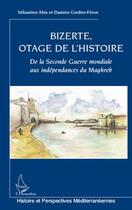 Couverture du livre « Bizerte, otage de l'histoire ; de la seconde guerre mondiale aux indépendances du Maghreb » de Sebastien Abis et Damien Cordier-Feron aux éditions Editions L'harmattan