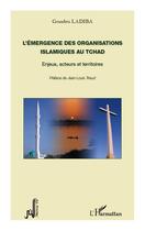 Couverture du livre « Émergence des organisations islamiques au Tchad ; enjeux, acteurs et territoires » de Gondeu Ladiba aux éditions Editions L'harmattan