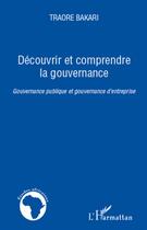 Couverture du livre « Découvrir et comprendre la gouvernance ; gouvernance publique et gouvernance d'entreprise » de Bakari Traore aux éditions L'harmattan