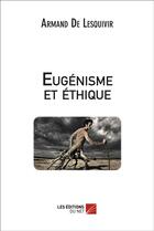 Couverture du livre « Eugénisme et éthique » de Armand De Lesquivir aux éditions Editions Du Net