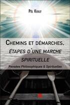 Couverture du livre « Chemins et démarches, étapes d'une marche spirituelle ; pensées philosophiques & spirituelles » de Pol Kraly aux éditions Editions Du Net