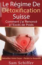 Couverture du livre « Le régime de détoxification suisse ; comment j'ai renoncé à l'excès de poids » de Sam Schiffer aux éditions Books On Demand