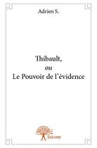 Couverture du livre « Thibault, ou le pouvoir de l'évidence » de Adrien S. aux éditions Edilivre