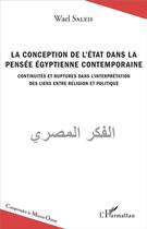 Couverture du livre « La conception de l'état dans la pensée égyptienne contemporaine ; continuités et ruptures dans l'interprétation des liens entre religion et politique » de Wael Saleh aux éditions L'harmattan