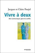 Couverture du livre « Vivre à deux ; bien communiquer, gérer les conflits » de Jacques Poujol et Claire Poujol aux éditions Empreinte Temps Present