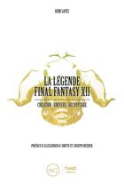 Couverture du livre « La légende Final Fantasy XII : Création, univers, décryptage » de Remi Lopez aux éditions Third Editions