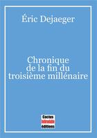 Couverture du livre « Chronique de la fin du troisième millénaire » de Eric Dejaeger aux éditions Cactus Inebranlable