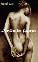 Couverture du livre « Derriere les fenetres » de Jure Franck aux éditions Edilivre