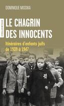 Couverture du livre « Le chagrin des innocents : Itinéraires d'enfants juifs de 1939 à 1947 » de Dominique Missika aux éditions Eyrolles