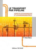 Couverture du livre « Transport par pipeline ; aspects économiques et environnementaux » de Alain Maire aux éditions Technip