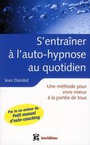 Couverture du livre « S'entraîner à l'auto-hypnose au quotidien ; une méthode pour vivre mieux à la portée de tous » de Jean Doridot aux éditions Intereditions