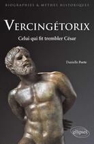 Couverture du livre « Vercingetorix. celui qui fit trembler cesar » de Porte Danielle aux éditions Ellipses