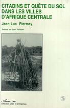 Couverture du livre « Citadins et quête du sol dans les villes d'Afrique centrale » de Jean-Luc Piermay aux éditions L'harmattan