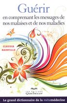 Couverture du livre « Guerir en comprenant les messages de nos malaises et de nos maladies » de Rainville Claudia aux éditions Quebecor