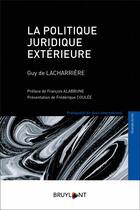 Couverture du livre « La politique juridique exterieure » de Guy De Lacharriere aux éditions Bruylant