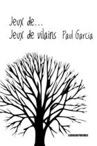 Couverture du livre « Jeux de... jeux de vilains » de Paul Garcia aux éditions Kirographaires