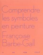 Couverture du livre « Comprendre les symboles en peinture » de Francoise Barbe-Gall aux éditions Chene