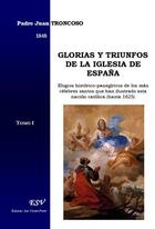 Couverture du livre « Glorias y triunfos de la iglesia de espaÑa, elogios histÓrico-panegÍricos de los mÁs cÉlebres santos que han ilustrado esta nación católica (hasta 1625) » de Juan Troncoso aux éditions Saint-remi