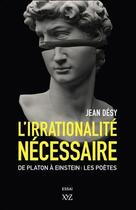 Couverture du livre « L'irrationalité nécessaire ; de Platon à Einstein : les poètes » de Jean Desy aux éditions Xyz
