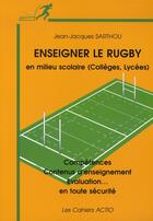Couverture du livre « Enseigner le rugby en milieu scolaire (collège-lycée) compétences, contenus d'enseignement, évaluation » de Jean-Jacques Sarthou aux éditions Actio