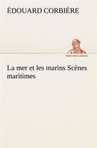 Couverture du livre « La mer et les marins scenes maritimes » de Edouard Corbiere aux éditions Tredition