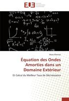 Couverture du livre « Équation des ondes amorties dans un domaine extérieur ; et calcul du meilleur taux de décroissance » de Moez Khenissi aux éditions Editions Universitaires Europeennes