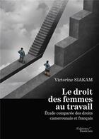 Couverture du livre « Le droit des femmes au travail ; étude comparée des droits camerounais et français » de Victorine Siakam aux éditions Baudelaire