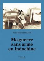 Couverture du livre « Ma guerre sans arme en Indochine » de Jean-Michel Roger aux éditions Baudelaire