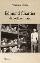 Couverture du livre « Edmond Chartier ; déporté résistant » de Alexandre Rosada aux éditions Editions Humanis
