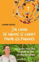 Couverture du livre « J'ai choisi de suivre le Christ parmi les pauvres : Irak, Soudan, Grèce, Liban... L'urgence de Dieu au coeur des camps » de Carine Neveu aux éditions Artege