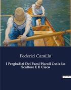 Couverture du livre « I Pregiudizi Dei Paesi Piccoli Ossia Lo Scultore E Il Cieco » de Federici Camillo aux éditions Culturea