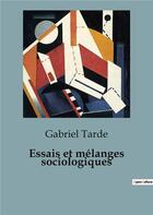 Couverture du livre « Essais et mélanges sociologiques » de Gabriel Tarde aux éditions Shs Editions